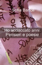 Ho acciaccato anni. Pensieri e poesie libro