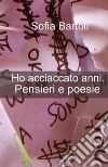 Ho acciaccato anni. Pensieri e poesie libro