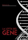 La lotta del gene. Struttura fisica e entità astratta? libro di Galfo Irene