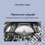 Impressionismo e fotografia. Gli Impressionisti attraverso lo sguardo del loro tempo libro