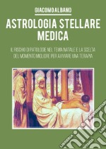 Astrologia stellare medica. Il rischio di patologie nel tema Natale e la scelta del momento migliore per avviare una terapia libro