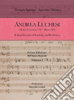 Andrea Luchesi. Motta di Livenza 1741-Bonn 1801. Il Kapellmeister di Ludwig van Beethoven. Prima Edizione dell'Opera Musicale. Vol. 1