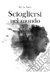 Sciogliersi nel mondo libro