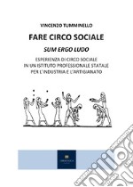 Fare circo sociale. Sum ergo ludo. Esperienza di circo sociale in un istituto professionale statale per l'industria e l'artigianato