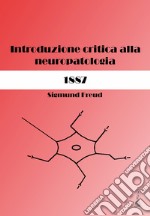 Sigmund Freud. Introduzione critica alla neuropatologia (1887). Ediz. critica libro