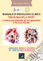 Manuale di psicologia clinica. Psicologia dello sport. L'arma più potente di un guerriero è la sua mente libro