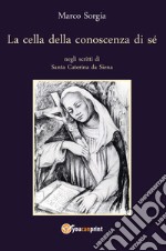 La cella della conoscenza di sé negli scritti di Santa Caterina da Siena libro