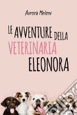 Le avventure della veterinaria Eleonora libro