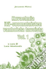 Kuvaelmia itä-suomalaisten vanhoista tavoista. Vol. 1 libro