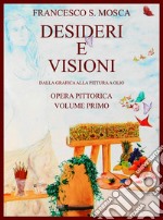 Desideri e visioni. Dalla grafica alla pittura a olio. Opera pittorica. Ediz. illustrata. Vol. 1 libro