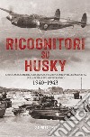Ricognitori su Husky. Il ruolo cruciale della ricognizione aerea e dell'Intelligence Ultra sulla Sicilia e sul Mediterraneo. 1940-1943 libro