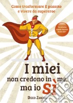 I miei non credono in me, ma io sì libro