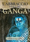 L'abbraccio di Madre Ganga libro