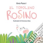 Il topolino Rosino. Ediz. illustrata