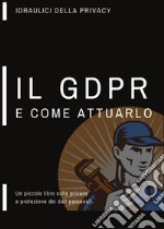 Un piccolo libro sulla privacy, il GDPR e come attuarlo libro