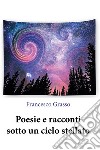 Poesie e racconti sotto un cielo stellato libro di Grasso Francesco