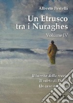 Un etrusco tra i nuraghes. Vol. 4 libro