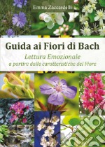 Guida ai fiori di Bach. Lettura emozionale a partire dalle caratteristiche del fiore libro