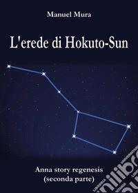 L'erede di Hokuto-Sun. Anna story regenesis. Vol. 2 libro