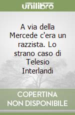 A via della Mercede c'era un razzista. Lo strano caso di Telesio Interlandi libro