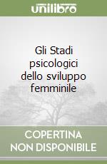 Gli Stadi psicologici dello sviluppo femminile libro