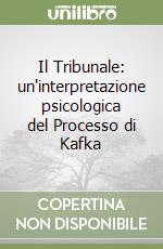 Il Tribunale: un'interpretazione psicologica del Processo di Kafka libro