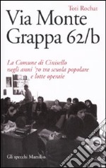 Via Monte Grappa 62/B. La comune di Cinisello negli anni '70 tra scuola popolare e lotte operaie libro