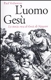 L'Uomo Gesù. La storia vera di Gesù di Nazaret libro