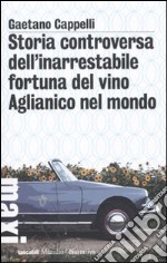 Storia controversa dell'inarrestabile fortuna del vino Aglianico nel mondo libro