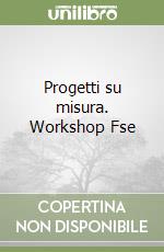Progetti su misura. Workshop Fse libro