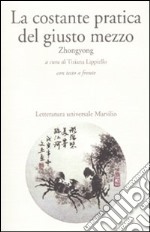 La costante pratica del giusto mezzo. Zhongyong. Testo cinese a fronte