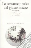 La costante pratica del giusto mezzo. Zhongyong. Testo cinese a fronte libro di Lippiello T. (cur.)