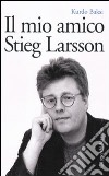 Il Mio amico Stieg Larsson libro