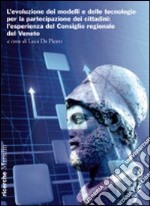 L'Evoluzione dei modelli e delle tecnologie per la partecipazione dei cittadini. L'esperienza del Consiglio regionale del Veneto libro