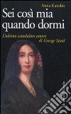 Sei così mia quando dormi. L'ultimo scandaloso amore di George Sand libro