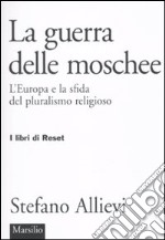 LA guerra delle moschee. L'Europa e la sfida del pluralismo religioso libro