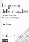 LA guerra delle moschee. L'Europa e la sfida del pluralismo religioso libro