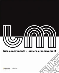 Luce e movimento-Lumière et mouvement. Catalogo della mostra (Venezia, 21 maggio-16 ottobre 2010) libro