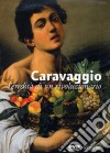 Caravaggio; l'eredità di un rivoluzionario. Ediz. illustrata libro