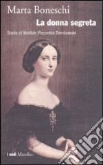 La donna segreta. Storia di Metilde Viscontini Dembowski