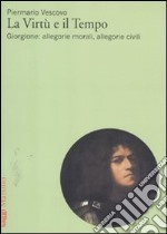 La Virtù e il tempo. Giorgione: allegorie morali, allegorie civili libro