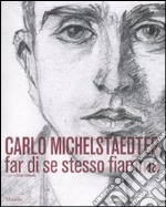 Carlo Michelstaedter Far di se stesso fiamma. Catalogo della mostra (Gorizia, 17 ottobre 2010-27 febbraio 2011). Ediz. illustrata libro