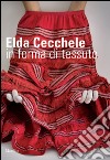 Elda Cecchele. In forma di tessuto. Ediz. illustrata libro