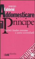 Addomesticare il principe. Perché i leader contano e come controllarli libro