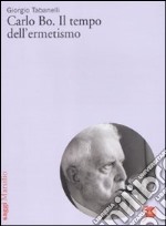 Carlo Bo. Il tempo dell'ermetismo libro