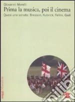 Prima la musica, poi il cinema. Quasi una sonata: Bresson, Kubrik, Fellini, Gaàl libro