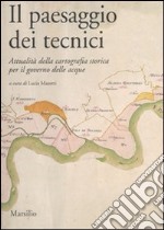 Il paesaggio dei tecnici. Attualità della cartografia storica per il governo delle acque. Atti del Convegno internazionale (Bologna, 3-4 aprile 2008) libro