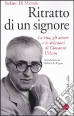 Ritratto di un signore. La vita, gli amori e le delusioni di Giovanni Urbani libro