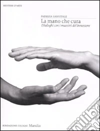La mano che cura. Dialoghi con i maestri del benessere. Ediz. illustrata