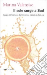 Il sole sorge a Sud. Viaggio contromano da Palermo a Napoli via Salento libro